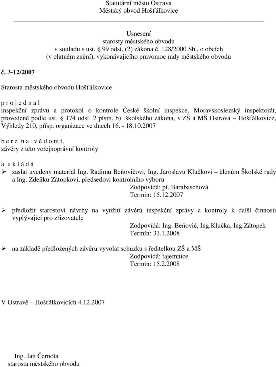 Radimu Beňovičovi, Ing. Jaroslavu Klučkovi členům Školské rady a Ing. Zdeňku Zátopkovi, předsedovi kontrolního výboru Zodpovídá: pí. Barabaschová Termín: 15.12.