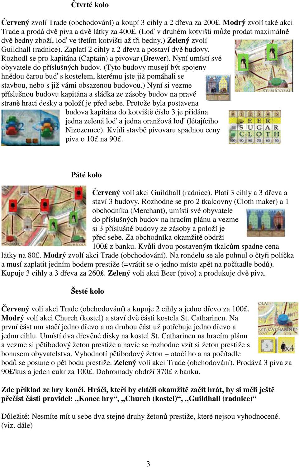 Rozhodl se pro kapitána (Captain) a pivovar (Brewer). Nyní umístí své obyvatele do příslušných budov.