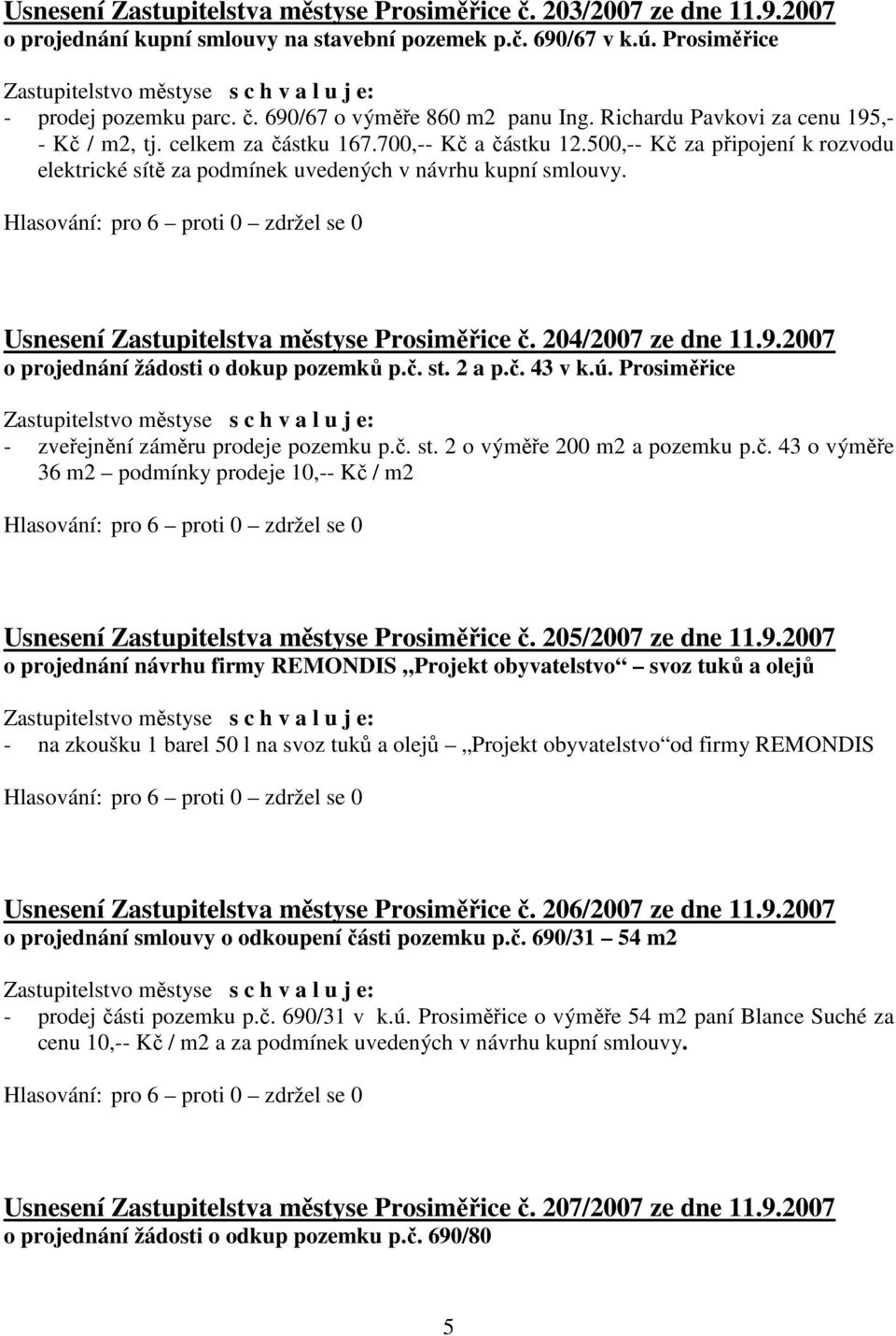 Usnesení Zastupitelstva městyse č. 204/2007 ze dne 11.9.2007 o projednání žádosti o dokup pozemků p.č. st. 2 a p.č. 43 v k.ú. - zveřejnění záměru prodeje pozemku p.č. st. 2 o výměře 200 m2 a pozemku p.