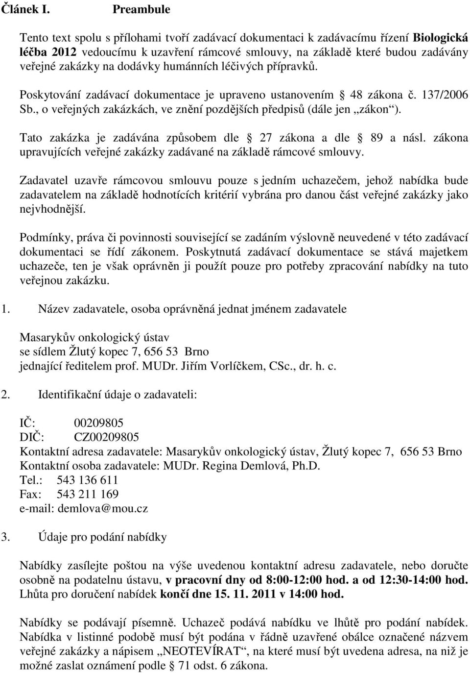 dodávky humánních léčivých přípravků. Poskytování zadávací dokumentace je upraveno ustanovením 48 zákona č. 137/2006 Sb., o veřejných zakázkách, ve znění pozdějších předpisů (dále jen zákon ).