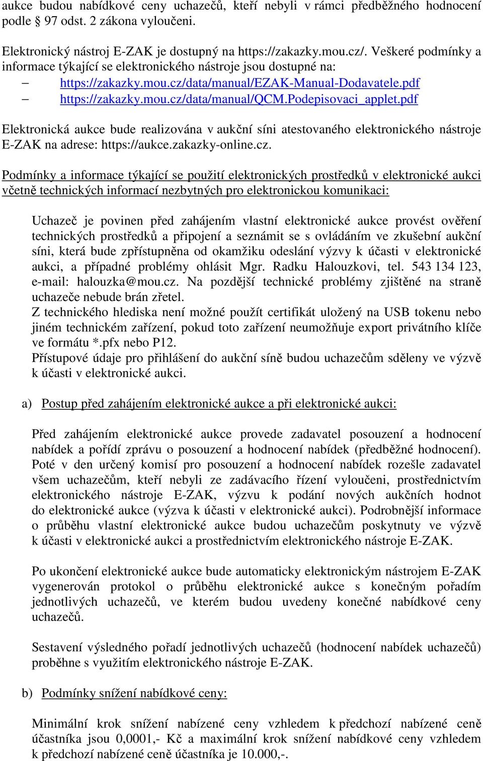 podepisovaci_applet.pdf Elektronická aukce bude realizována v aukční síni atestovaného elektronického nástroje E-ZAK na adrese: https://aukce.zakazky-online.cz.