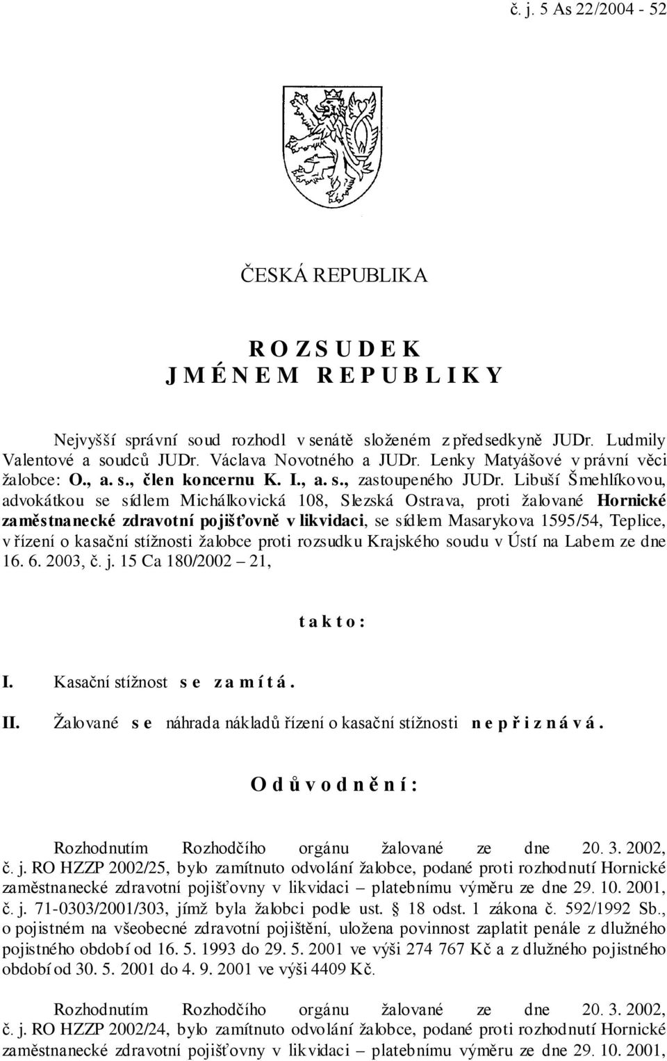 Libuší Šmehlíkovou, advokátkou se sídlem Michálkovická 108, Slezská Ostrava, proti žalované Hornické zaměstnanecké zdravotní pojišťovně v likvidaci, se sídlem Masarykova 1595/54, Teplice, v řízení o