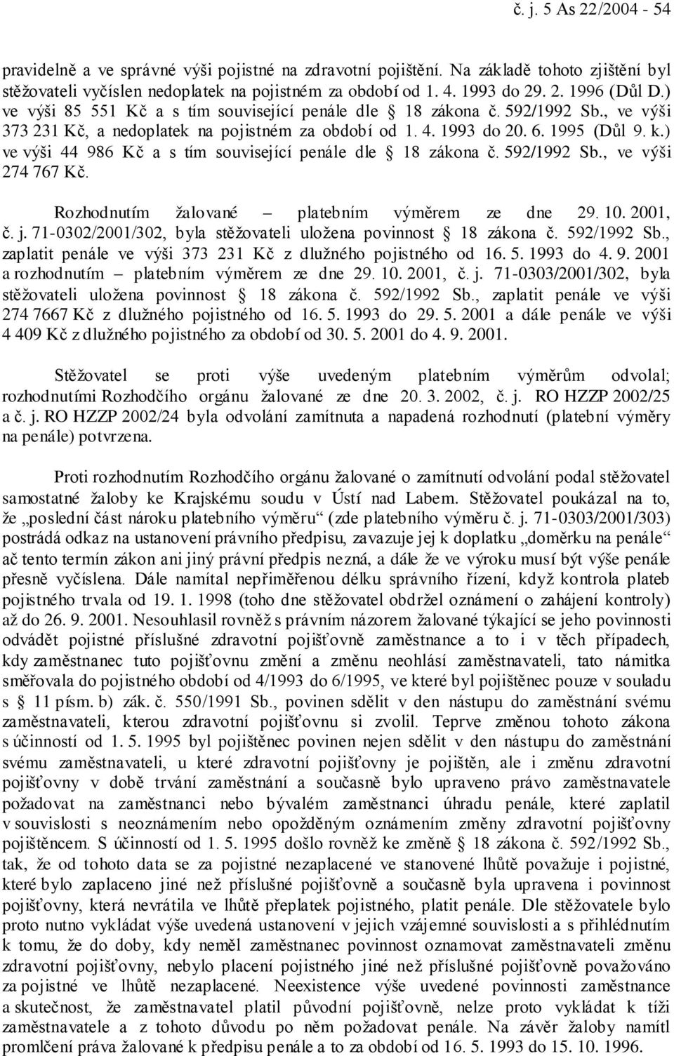 ) ve výši 44 986 Kč a s tím související penále dle 18 zákona č. 592/1992 Sb., ve výši 274 767 Kč. Rozhodnutím žalované platebním výměrem ze dne 29. 10. 2001, č. j.