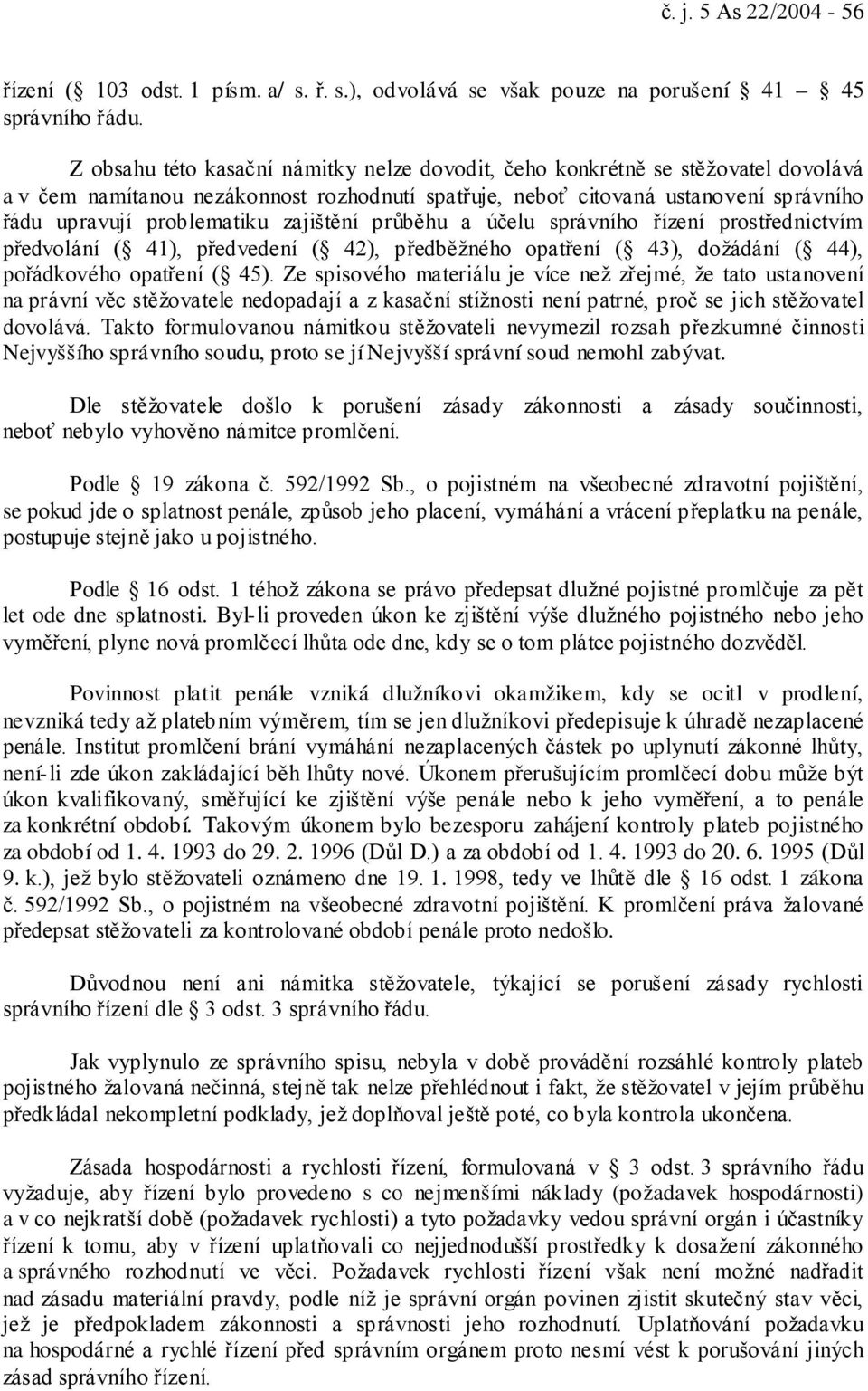 zajištění průběhu a účelu správního řízení prostřednictvím předvolání ( 41), předvedení ( 42), předběžného opatření ( 43), dožádání ( 44), pořádkového opatření ( 45).