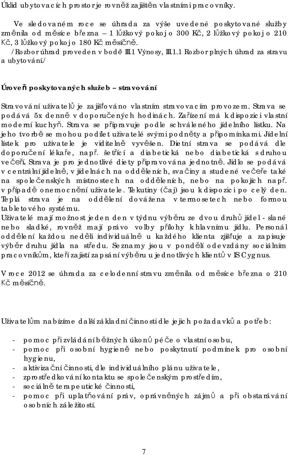 /Rozbor úhrad proveden v bodě III.1 Výnosy, III.1.1 Rozbor plných úhrad za stravu a ubytování.