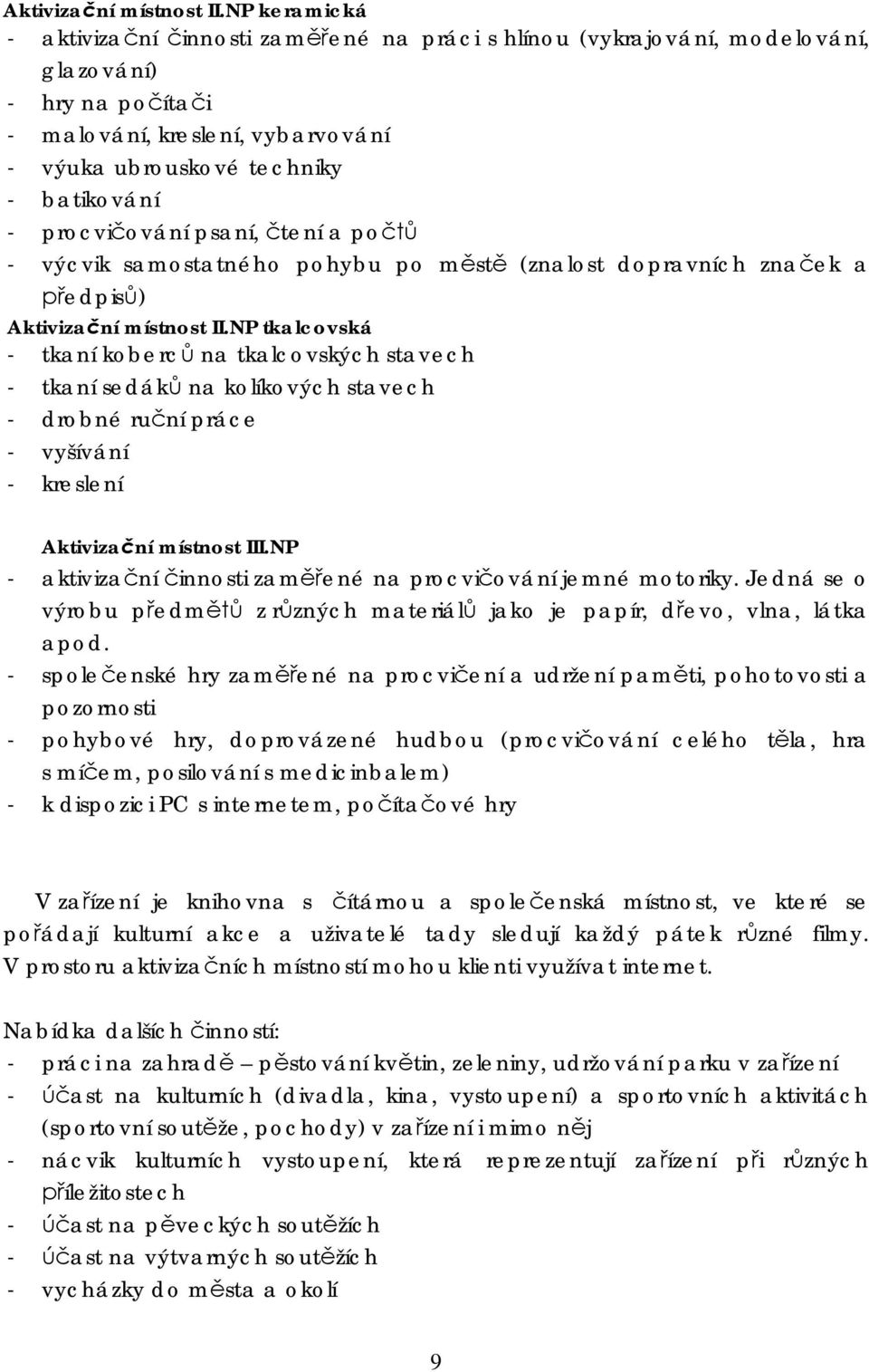 procvičování psaní, čtení a počtů - výcvik samostatného pohybu po městě (znalost dopravních značek a předpisů) NP tkalcovská - tkaní koberců na tkalcovských stavech - tkaní sedáků na kolíkových