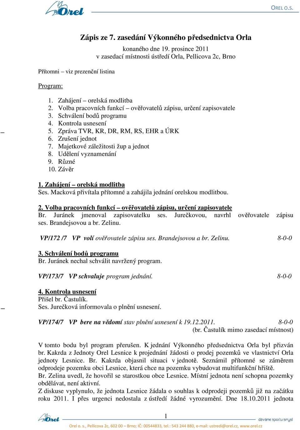 Zrušení jednot 7. Majetkové záležitosti žup a jednot 8. Udělení vyznamenání 9. Různé 10. Závěr 1. Zahájení orelská modlitba Ses. Macková přivítala přítomné a zahájila jednání orelskou modlitbou. 2.