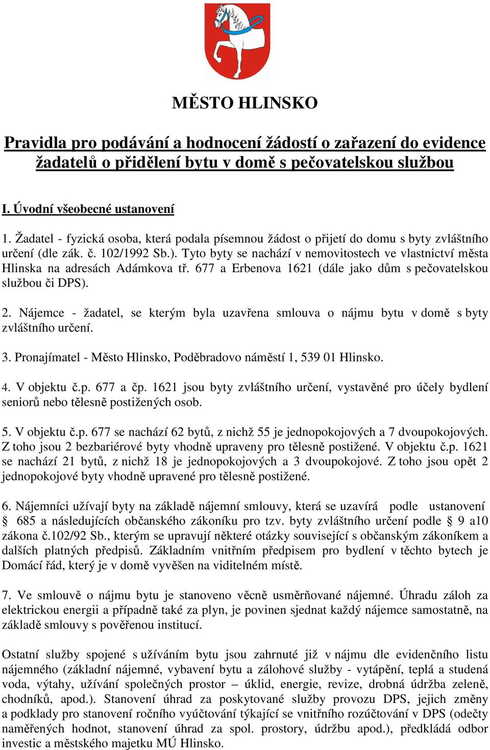 Tyto byty se nachází v nemovitostech ve vlastnictví města Hlinska na adresách Adámkova tř. 677 a Erbenova 1621 (dále jako dům s pečovatelskou službou či DPS). 2.