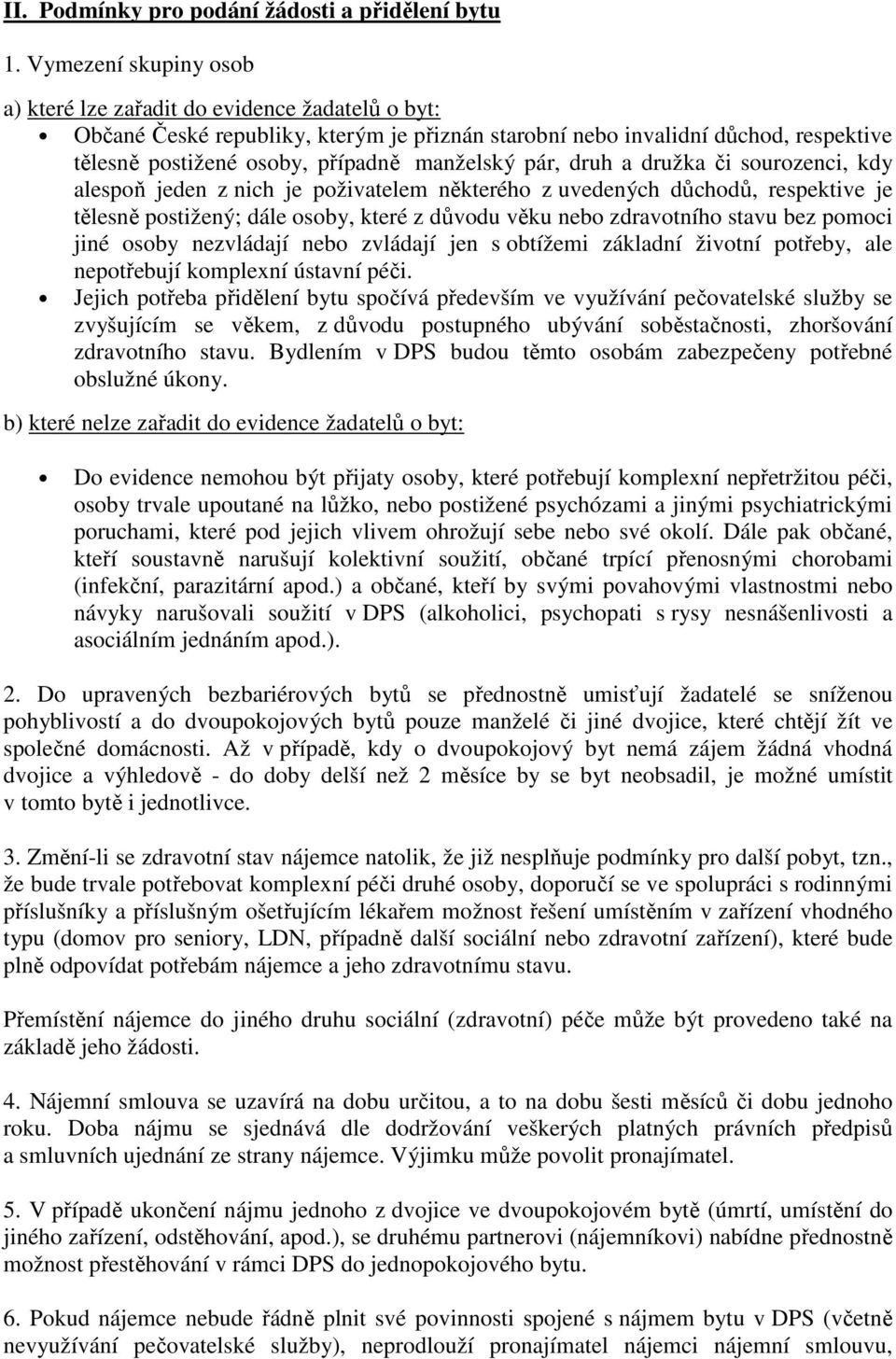 pár, druh a družka či sourozenci, kdy alespoň jeden z nich je poživatelem některého z uvedených důchodů, respektive je tělesně postižený; dále osoby, které z důvodu věku nebo zdravotního stavu bez