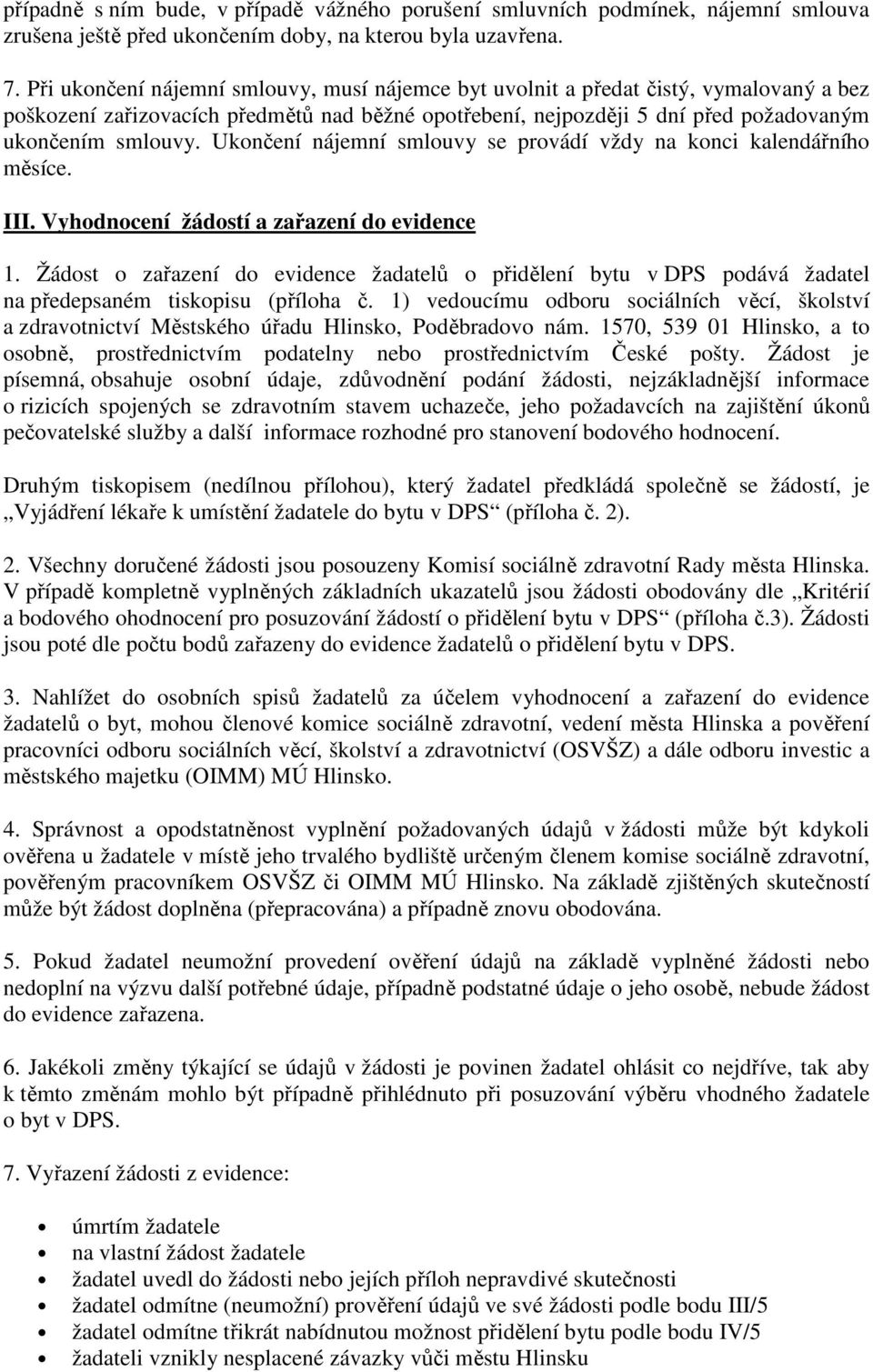 Ukončení nájemní smlouvy se provádí vždy na konci kalendářního měsíce. III. Vyhodnocení žádostí a zařazení do evidence 1.