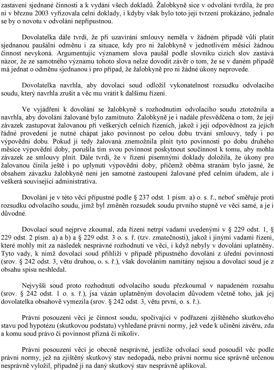 Dovolatelka dále tvrdí, že při uzavírání smlouvy neměla v žádném případě vůli platit sjednanou paušální odměnu i za situace, kdy pro ni žalobkyně v jednotlivém měsíci žádnou činnost nevykoná.