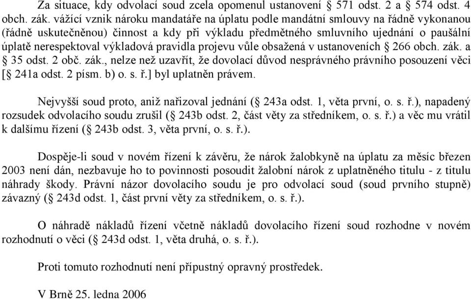 výkladová pravidla projevu vůle obsažená v ustanoveních 266 obch. zák. a 35 odst. 2 obč. zák., nelze než uzavřít, že dovolací důvod nesprávného právního posouzení věci [ 241a odst. 2 písm. b) o. s. ř.