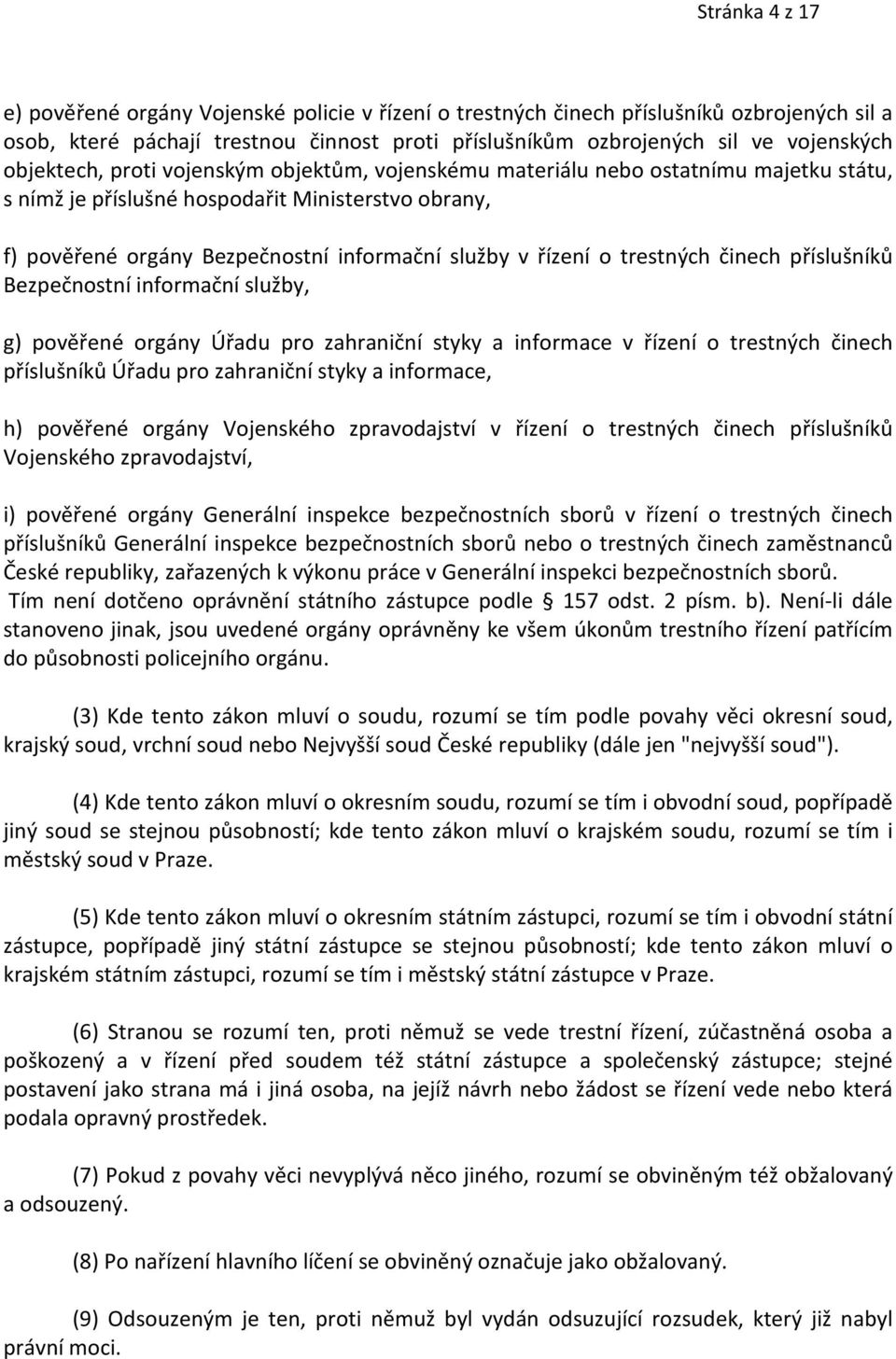 o trestných činech příslušníků Bezpečnostní informační služby, g) pověřené orgány Úřadu pro zahraniční styky a informace v řízení o trestných činech příslušníků Úřadu pro zahraniční styky a