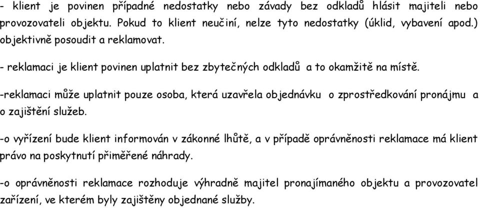 - reklamaci je klient povinen uplatnit bez zbytečných odkladů a to okamžitě na místě.