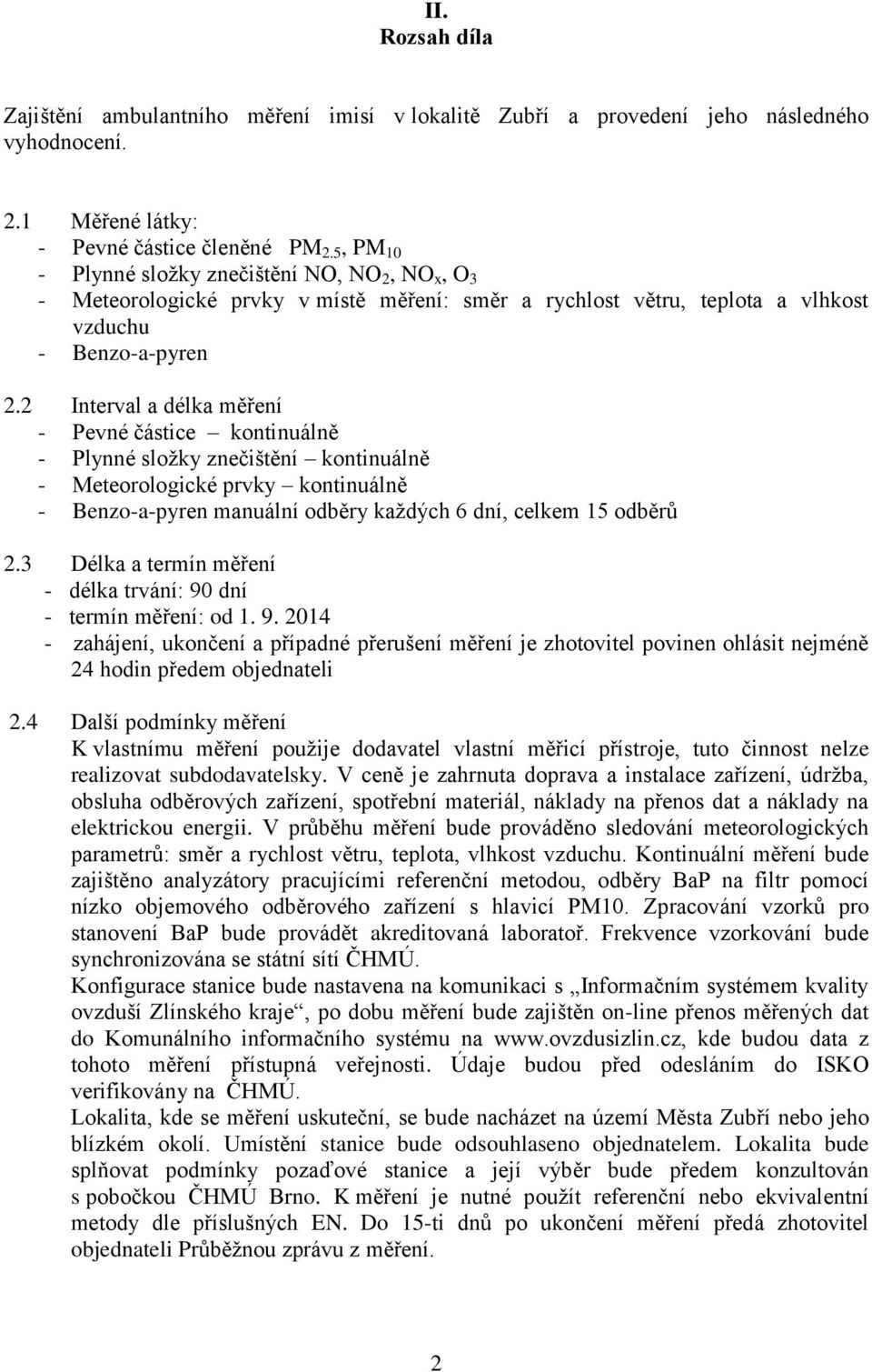 2 Interval a délka měření - Pevné částice kontinuálně - Plynné složky znečištění kontinuálně - Meteorologické prvky kontinuálně - Benzo-a-pyren manuální odběry každých 6 dní, celkem 15 odběrů 2.