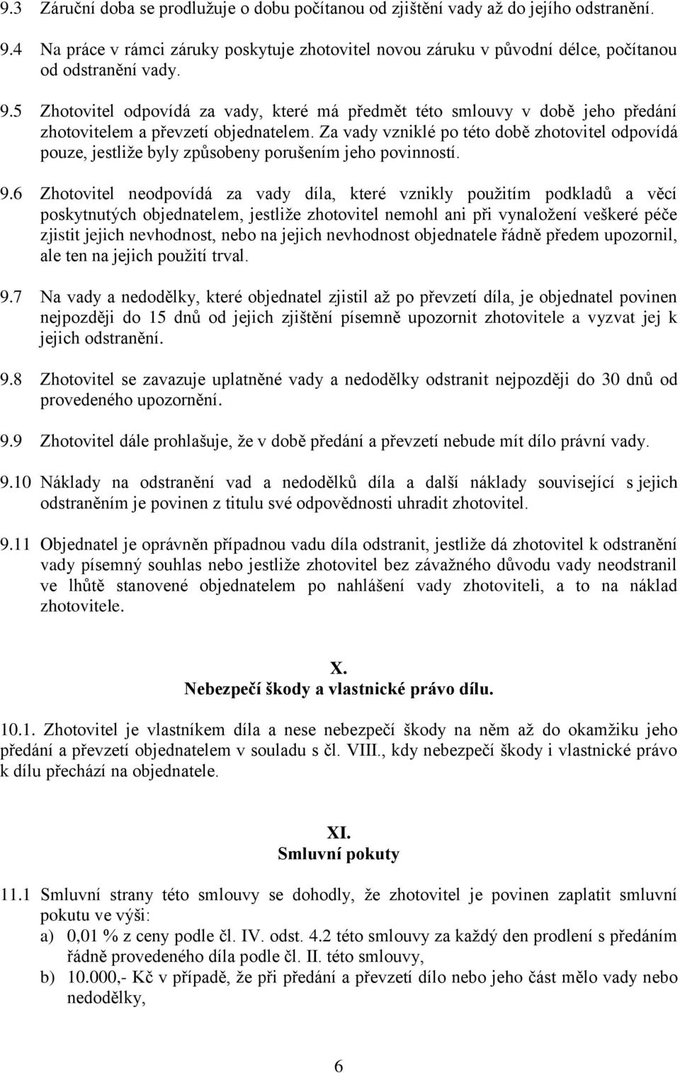 Za vady vzniklé po této době zhotovitel odpovídá pouze, jestliže byly způsobeny porušením jeho povinností. 9.