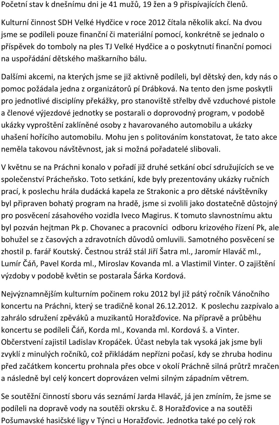 bálu. Dalšími akcemi, na kterých jsme se již aktivně podíleli, byl dětský den, kdy nás o pomoc požádala jedna z organizátorů pí Drábková.