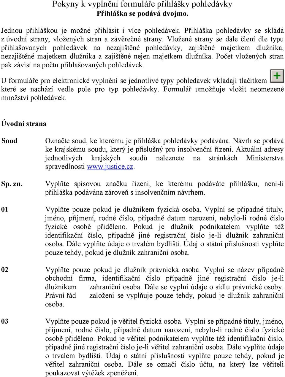 Vložené strany se dále člení dle typu přihlašovaných pohledávek na nezajištěné pohledávky, zajištěné majetkem dlužníka, nezajištěné majetkem dlužníka a zajištěné nejen majetkem dlužníka.