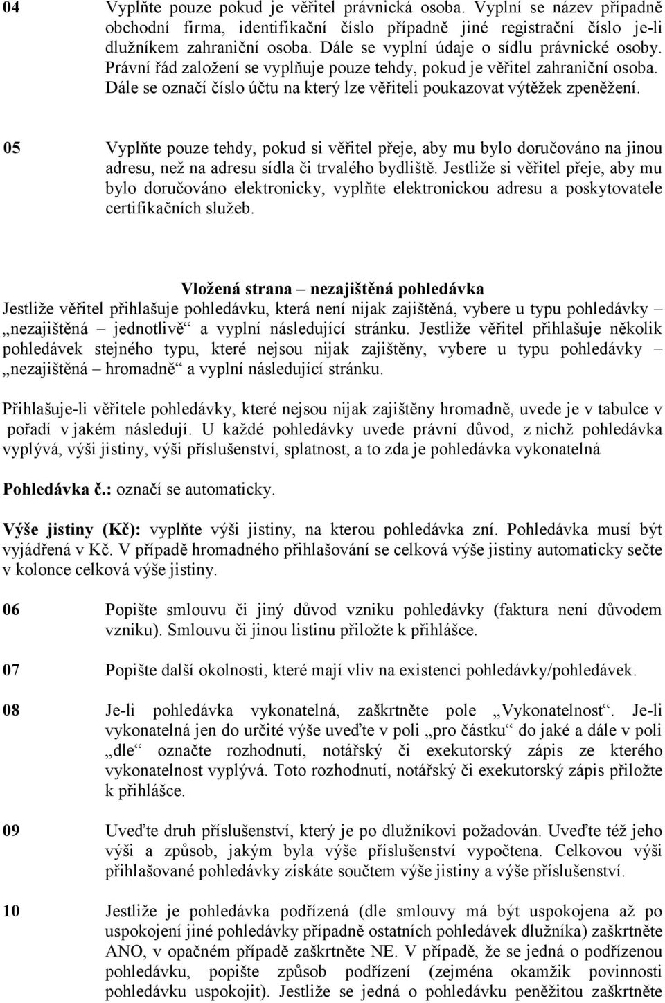 Dále se označí číslo účtu na který lze věřiteli poukazovat výtěžek zpeněžení.