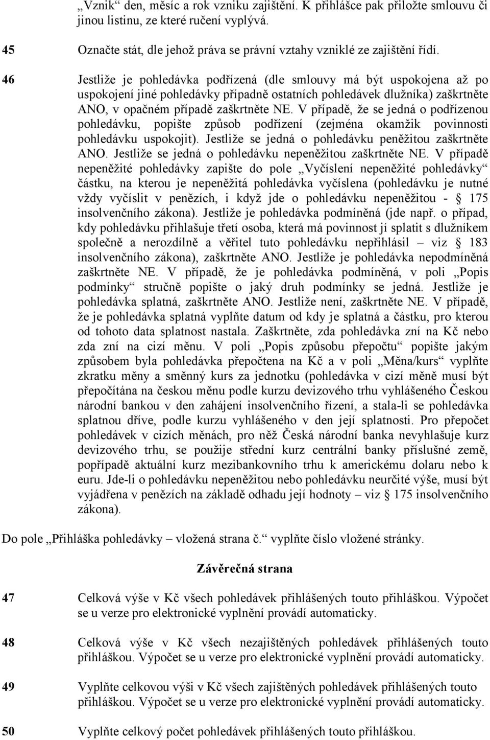 V případě, že se jedná o podřízenou pohledávku, popište způsob podřízení (zejména okamžik povinnosti pohledávku uspokojit). Jestliže se jedná o pohledávku peněžitou zaškrtněte ANO.