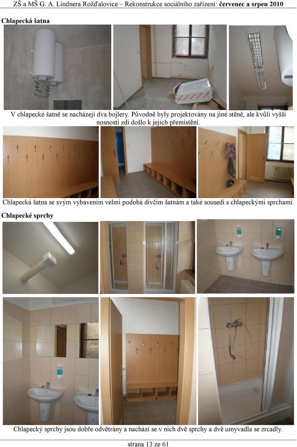 Chlapecká šatna se svým vybavením velmi podobá dívčím šatnám a také sousedí s chlapeckými