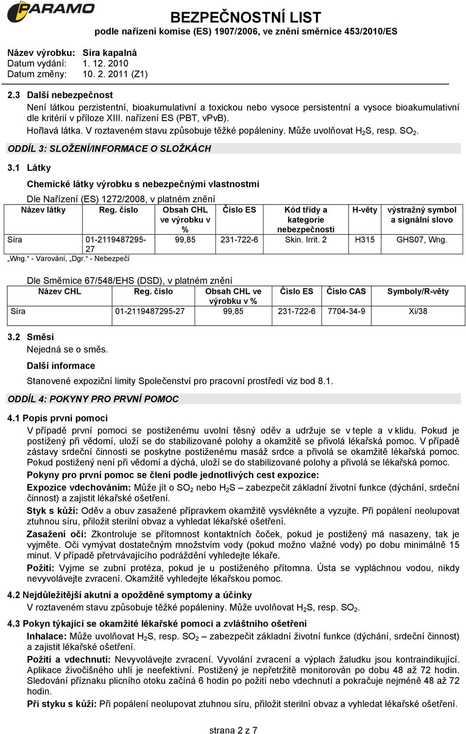 1 Látky Chemické látky výrobku s nebezpečnými vlastnostmi Dle Nařízení (ES) 1272/2008, v platném znění Název látky Reg.