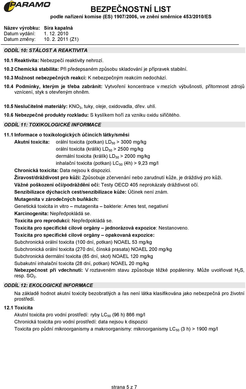 5 Neslučitelné materiály: KNO 3, tuky, oleje, oxidovadla, dřev. uhlí. 10.6 Nebezpečné produkty rozkladu: S kyslíkem hoří za vzniku oxidu siřičitého. ODDÍL 11: TOXIKOLOGICKÉ INFORMACE 11.