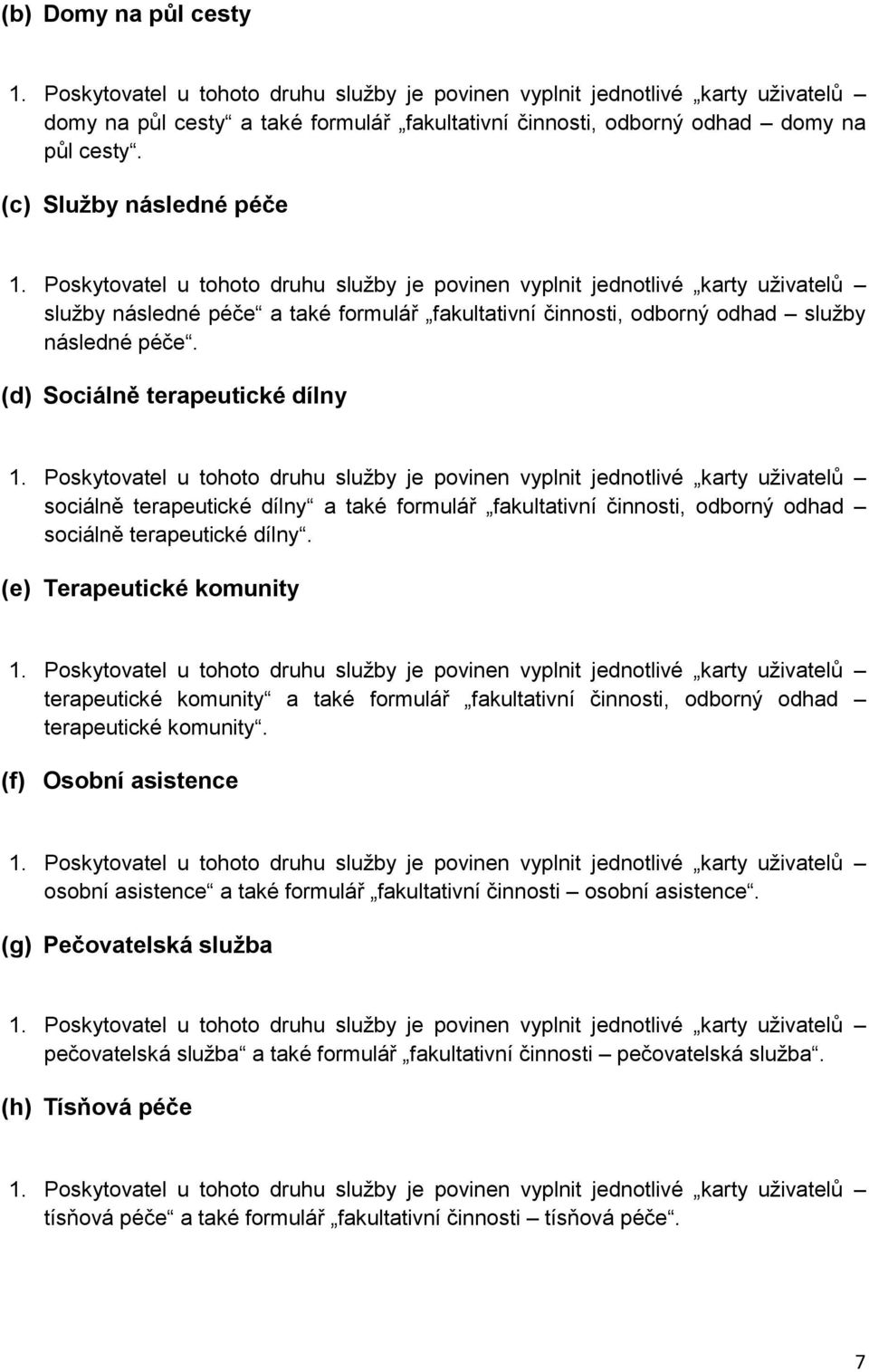 (d) Sociálně terapeutické dílny sociálně terapeutické dílny a také formulář fakultativní činnosti, odborný odhad sociálně terapeutické dílny.