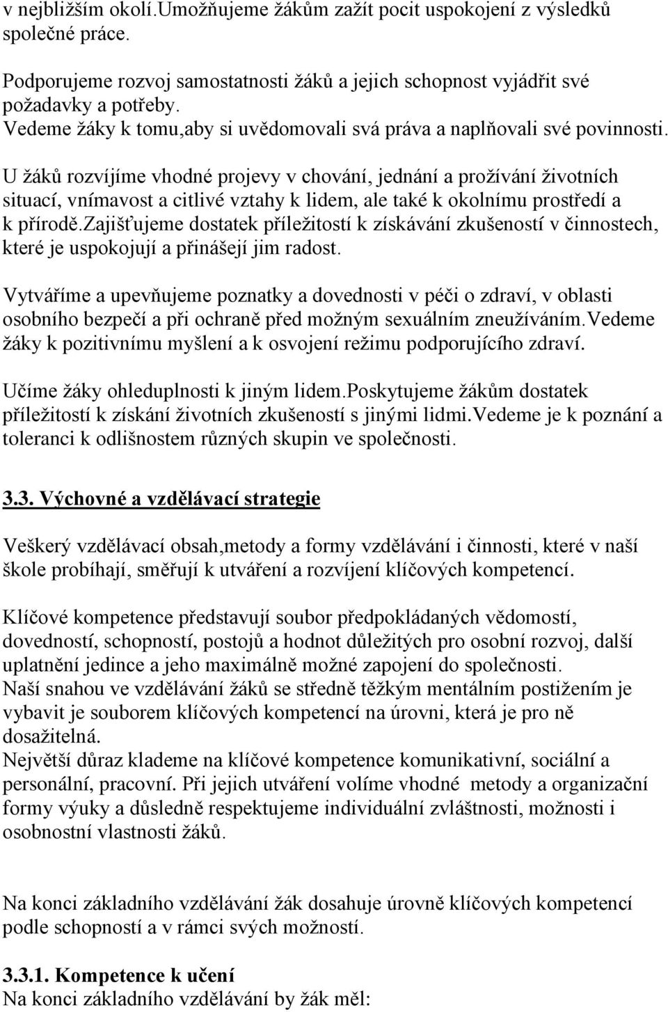 U ţáků rozvíjíme vhodné projevy v chování, jednání a proţívání ţivotních situací, vnímavost a citlivé vztahy k lidem, ale také k okolnímu prostředí a k přírodě.