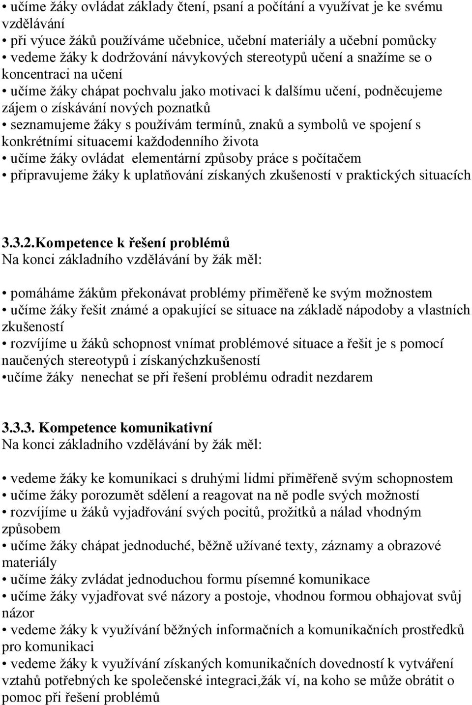 a symbolů ve spojení s konkrétními situacemi kaţdodenního ţivota učíme ţáky ovládat elementární způsoby práce s počítačem připravujeme ţáky k uplatňování získaných zkušeností v praktických situacích