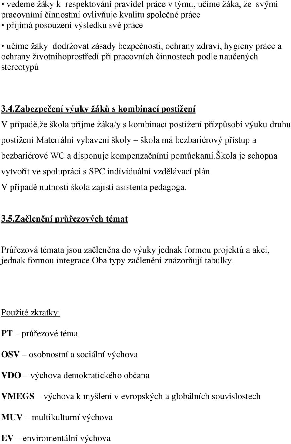 Zabezpečení výuky ţáků s kombinací postiţení V případě,ţe škola přijme ţáka/y s kombinací postiţení přizpůsobí výuku druhu postiţení.