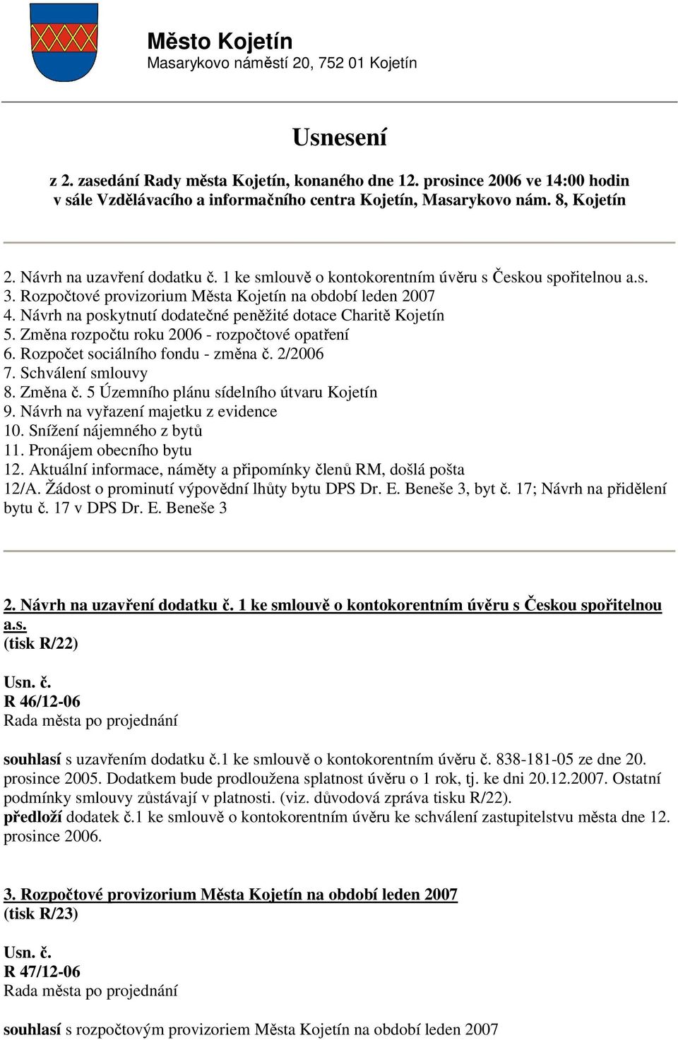 Rozpočtové provizorium Města Kojetín na období leden 2007 4. Návrh na poskytnutí dodatečné peněžité dotace Charitě Kojetín 5. Změna rozpočtu roku 2006 - rozpočtové opatření 6.