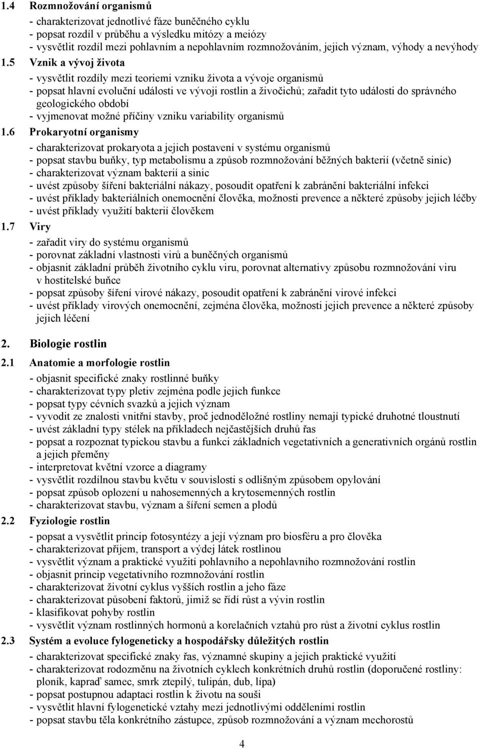 5 Vznik a vývoj života - vysvětlit rozdíly mezi teoriemi vzniku života a vývoje organismů - popsat hlavní evoluční události ve vývoji rostlin a živočichů; zařadit tyto události do správného