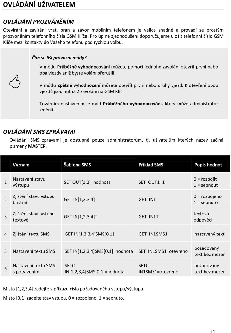 V módu Průběžné vyhodnocování můžete pomocí jednoho zavolání otevřít první nebo oba vjezdy aniž byste volání přerušili. V módu Zpětné vyhodnocení můžete otevřít první nebo druhý vjezd.