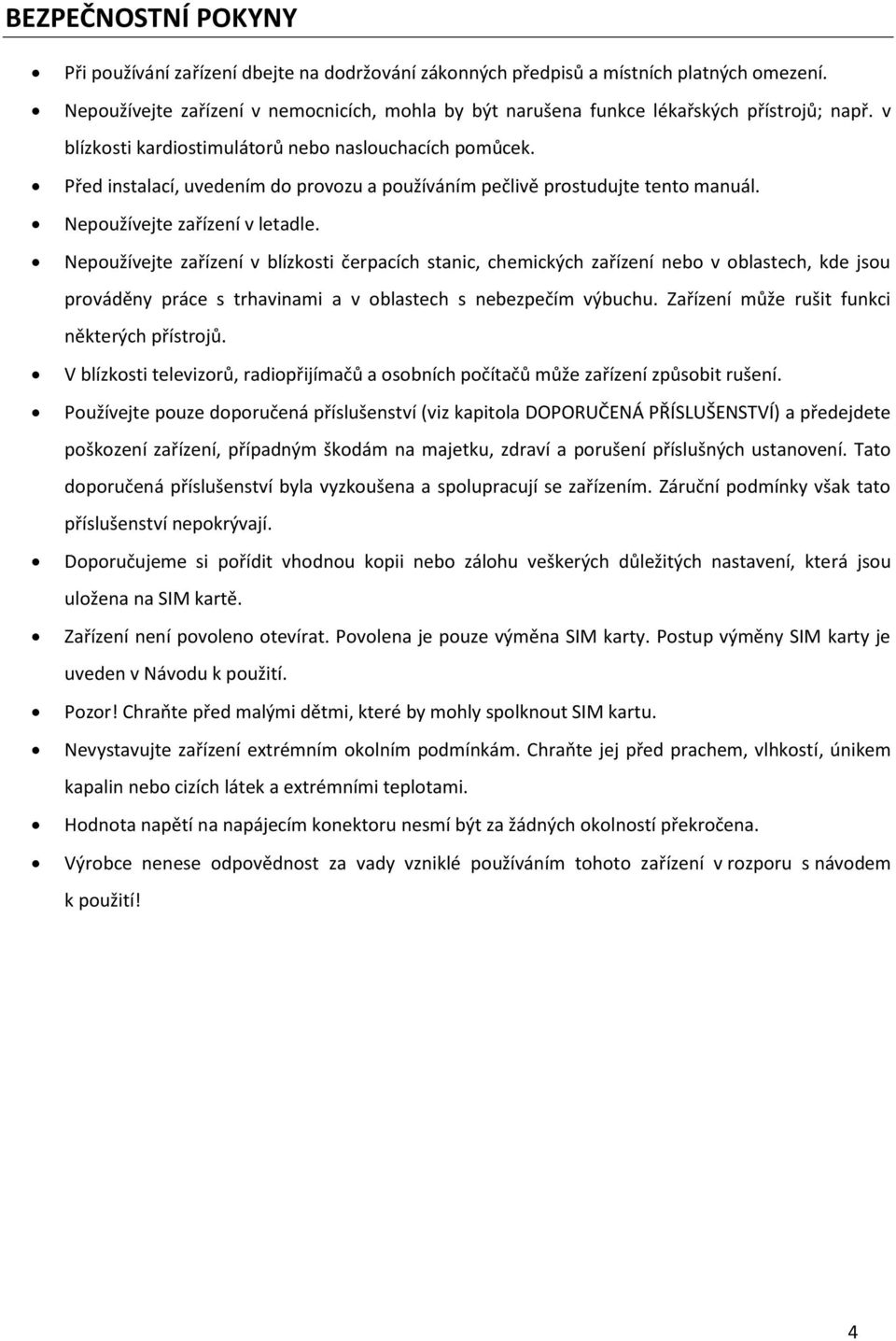 Před instalací, uvedením do provozu a používáním pečlivě prostudujte tento manuál. Nepoužívejte zařízení v letadle.