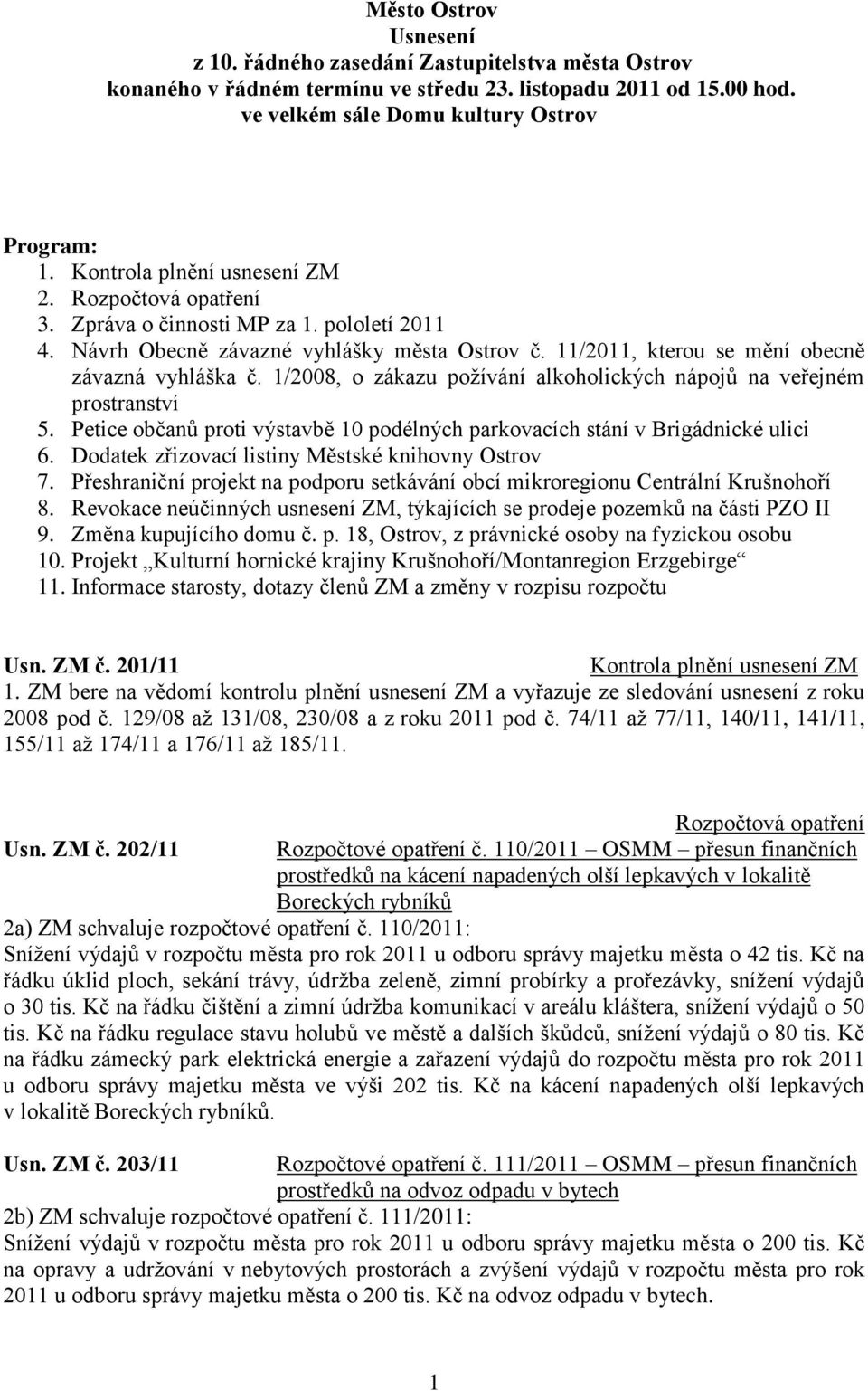 1/2008, o zákazu poţívání alkoholických nápojů na veřejném prostranství 5. Petice občanů proti výstavbě 10 podélných parkovacích stání v Brigádnické ulici 6.