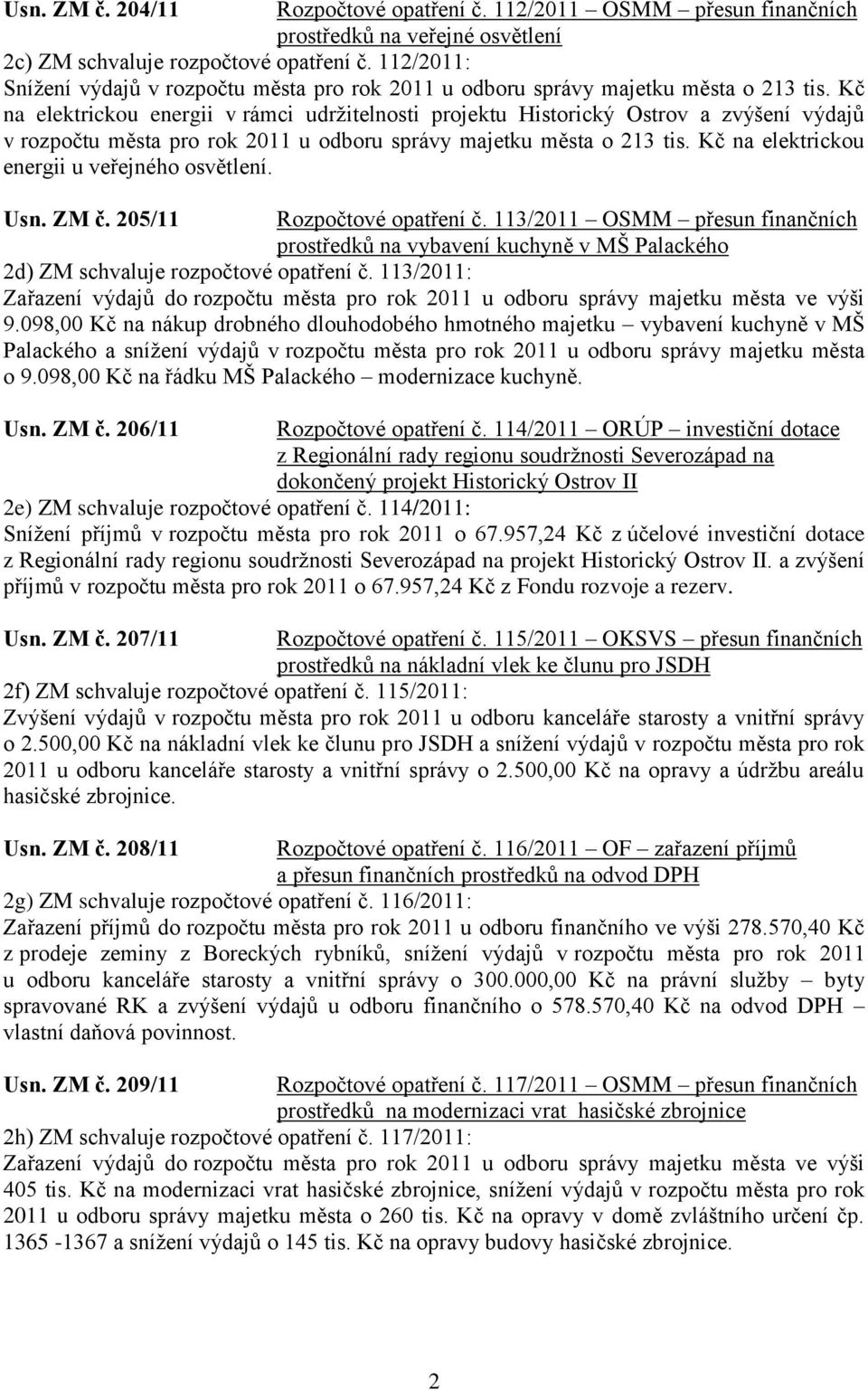 Kč na elektrickou energii v rámci udrţitelnosti projektu Historický Ostrov a zvýšení výdajů v rozpočtu města pro rok 2011 u odboru správy majetku města o 213 tis.