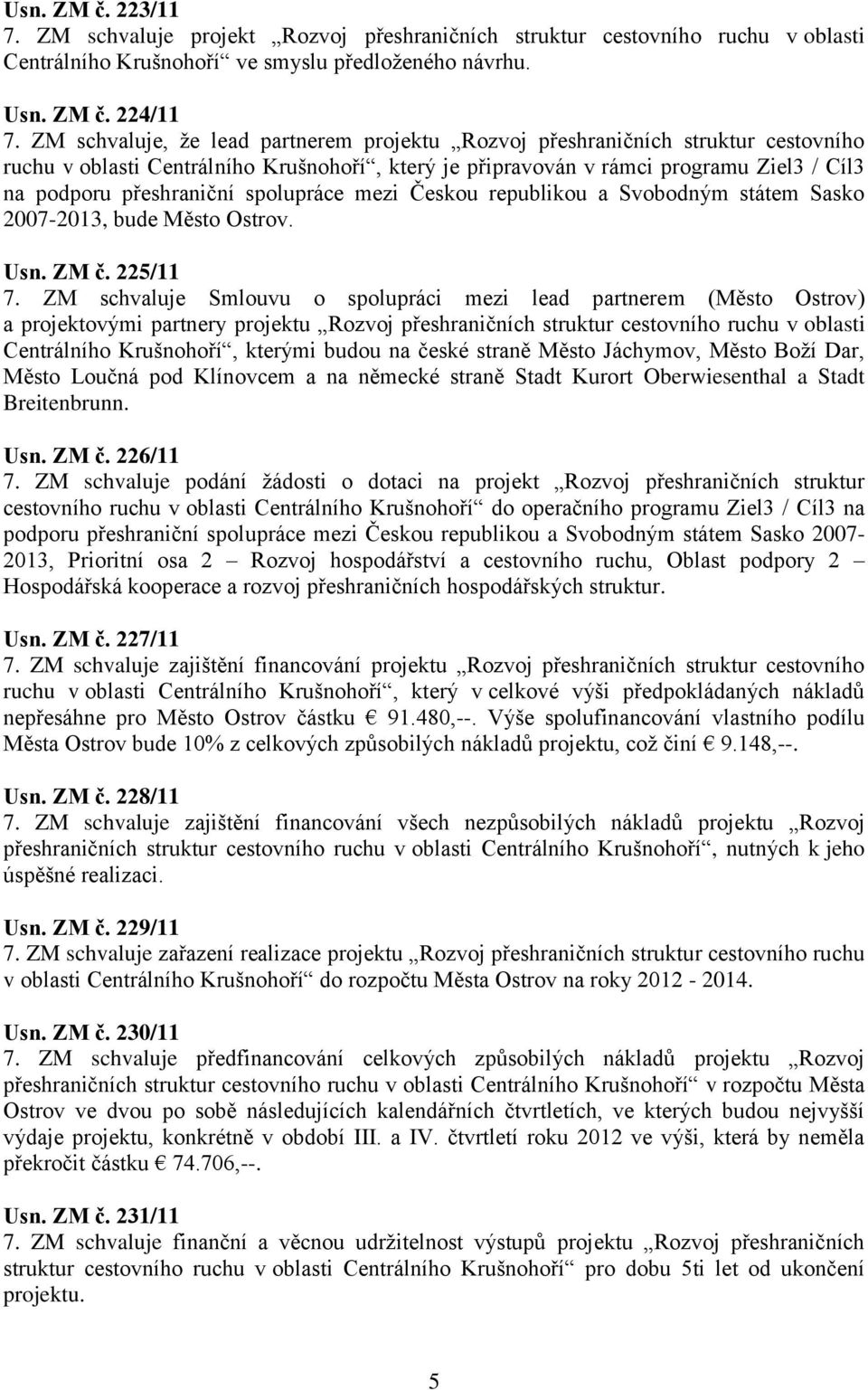 spolupráce mezi Českou republikou a Svobodným státem Sasko 2007-2013, bude Město Ostrov. Usn. ZM č. 225/11 7.