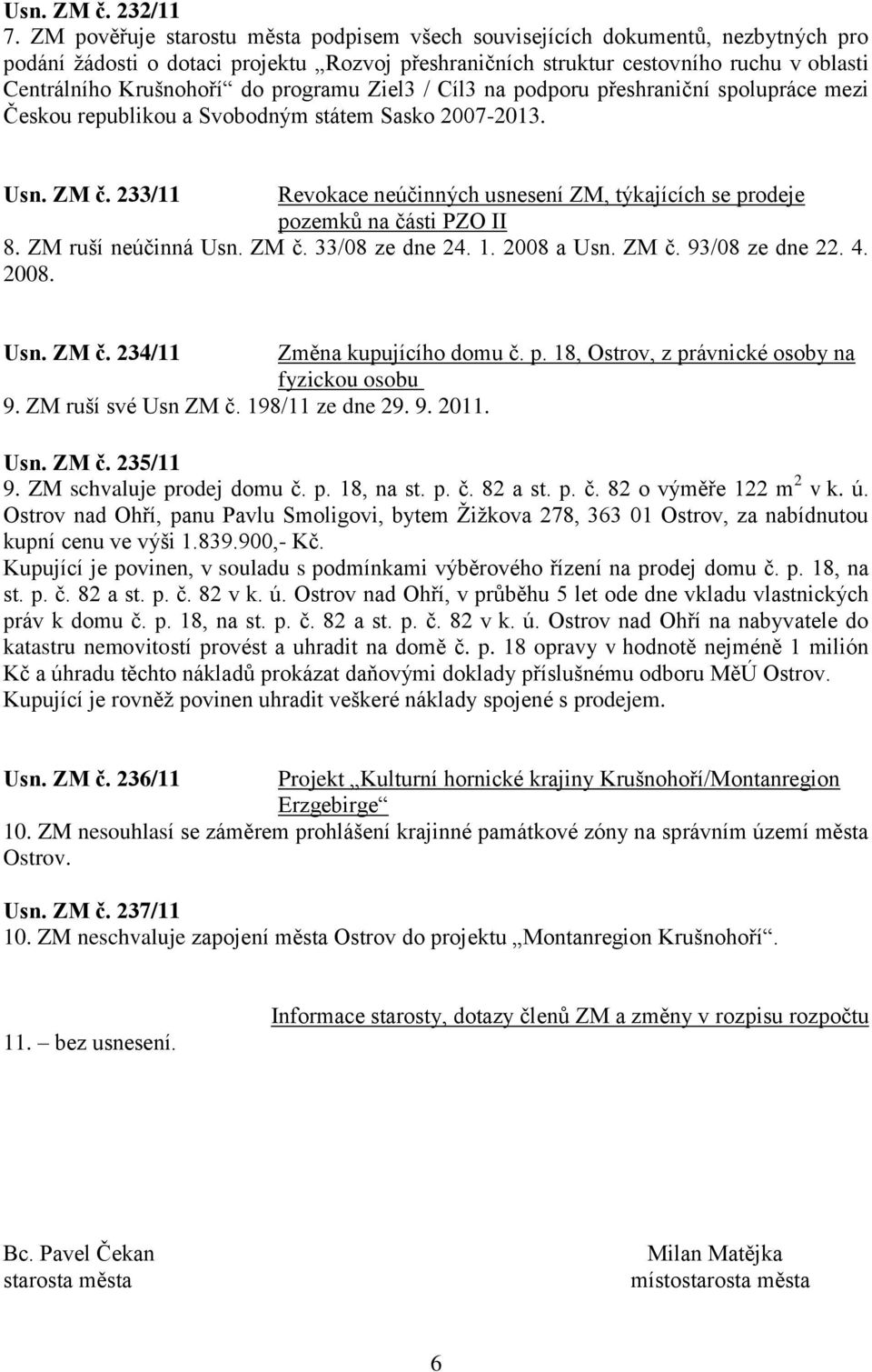 programu Ziel3 / Cíl3 na podporu přeshraniční spolupráce mezi Českou republikou a Svobodným státem Sasko 2007-2013. Usn. ZM č.