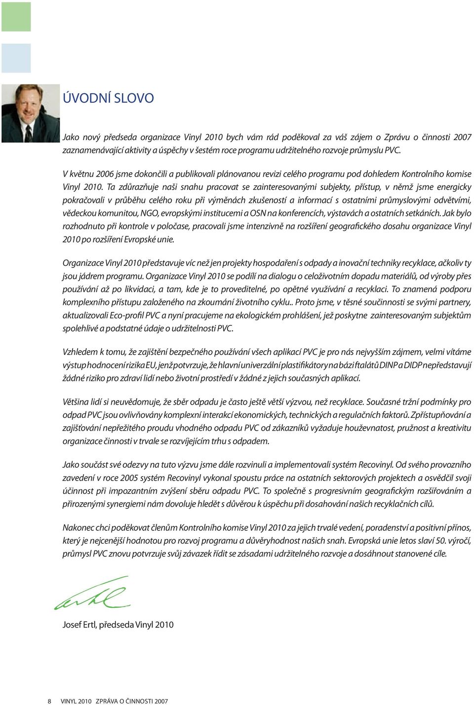 Ta zdůrazňuje naši snahu pracovat se zainteresovanými subjekty, přístup, v němž jsme energicky pokračovali v průběhu celého roku při výměnách zkušeností a informací s ostatními průmyslovými