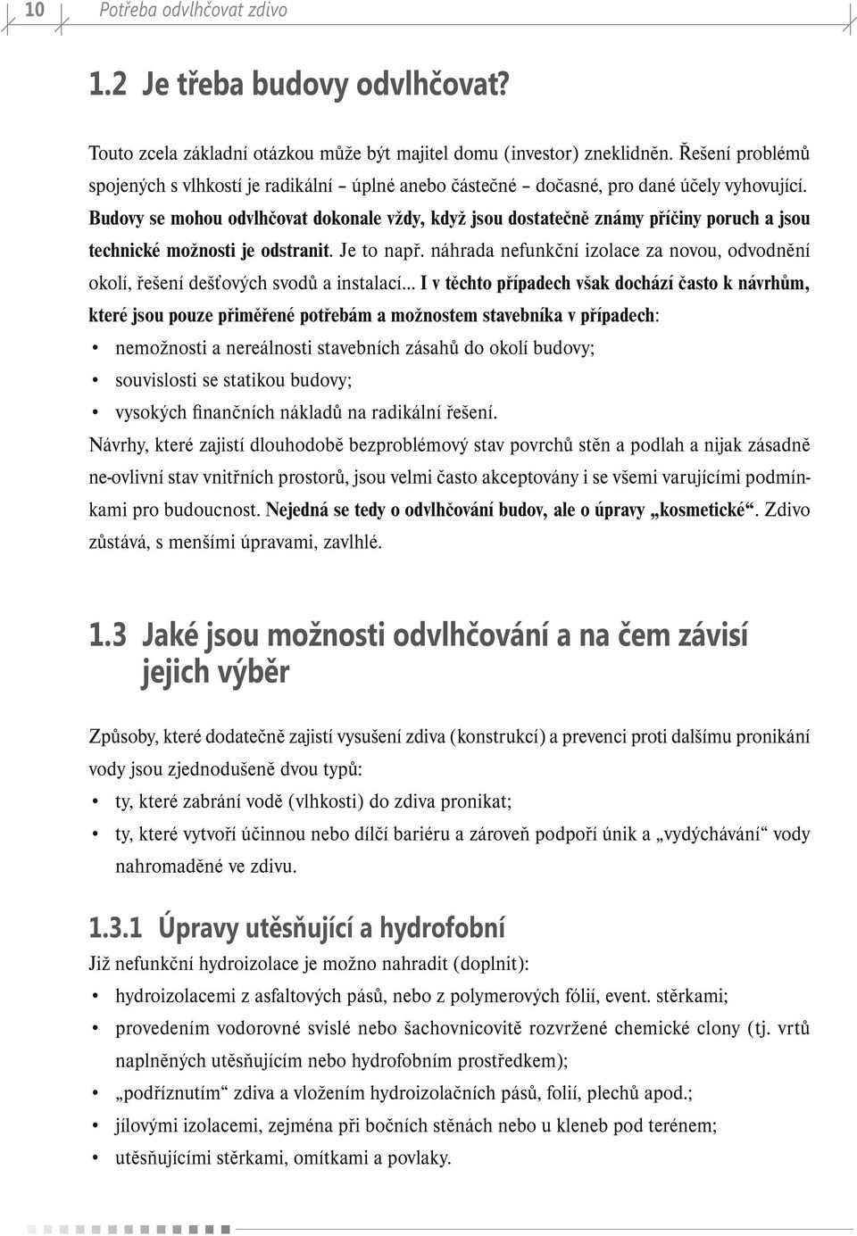 Budovy se mohou odvlhčovat dokonale vždy, když jsou dostatečně známy příčiny poruch a jsou technické možnosti je odstranit. Je to např.