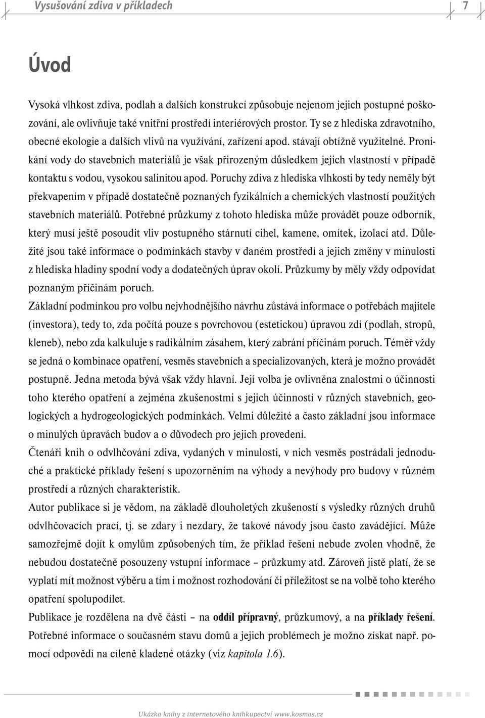 Pronikání vody do stavebních materiálů je však přirozeným důsledkem jejich vlastností v případě kontaktu s vodou, vysokou salinitou apod.