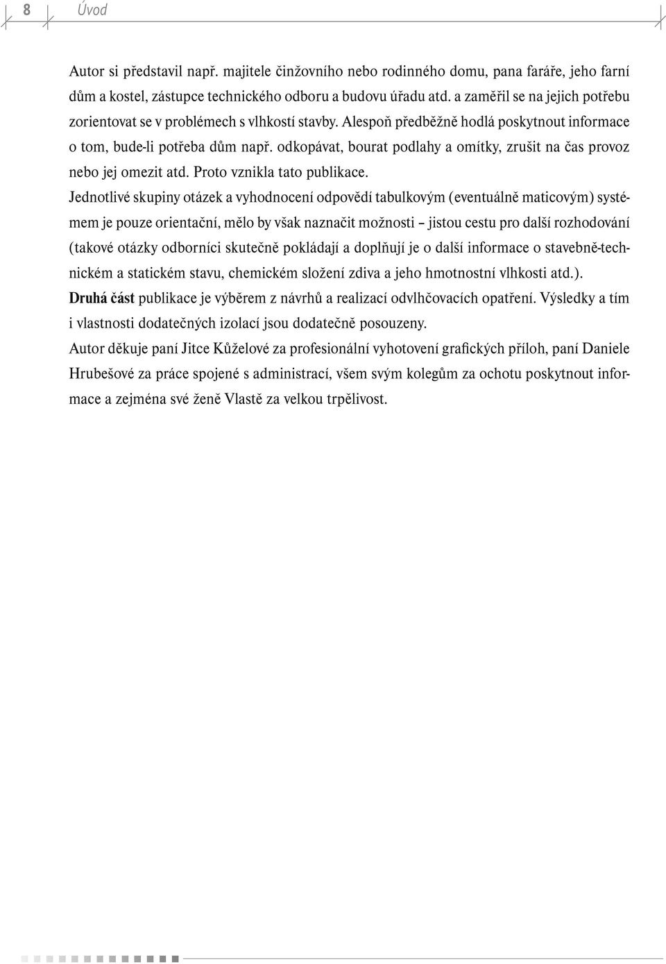 odkopávat, bourat podlahy a omítky, zrušit na čas provoz nebo jej omezit atd. Proto vznikla tato publikace.