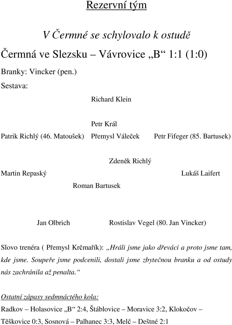 Jan Vincker) Slovo trenéra ( Přemysl Krčmařík): Hráli jsme jako dřeváci a proto jsme tam, kde jsme.