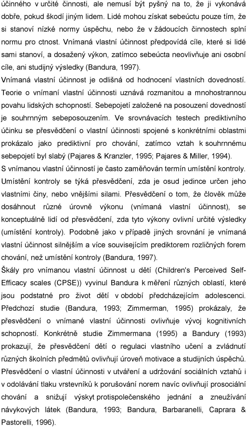 Vnímaná vlastní účinnost předpovídá cíle, které si lidé sami stanoví, a dosažený výkon, zatímco sebeúcta neovlivňuje ani osobní cíle, ani studijný výsledky (Bandura, 1997).