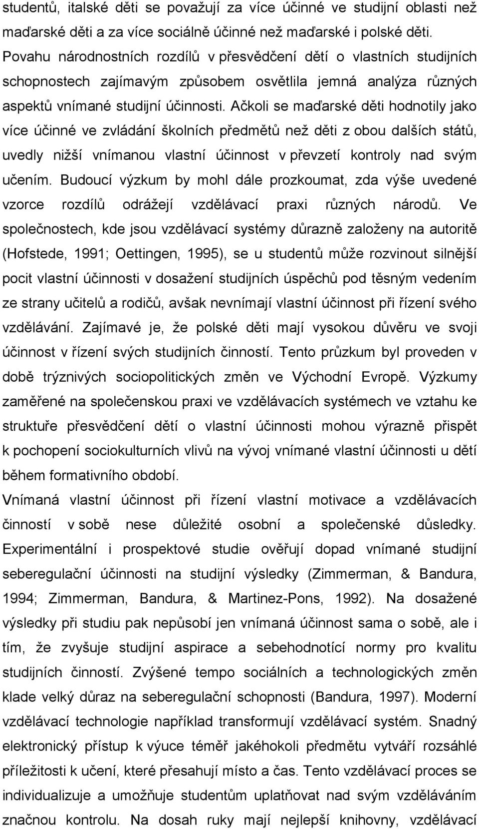 Ačkoli se maďarské děti hodnotily jako více účinné ve zvládání školních předmětů než děti z obou dalších států, uvedly nižší vnímanou vlastní účinnost v převzetí kontroly nad svým učením.