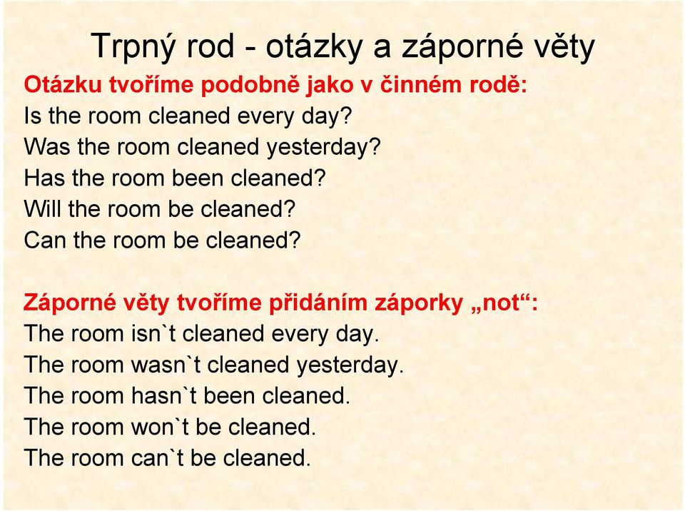 Can the room be cleaned? Záporné věty tvoříme přidáním záporky not : The room isn`t cleaned every day.