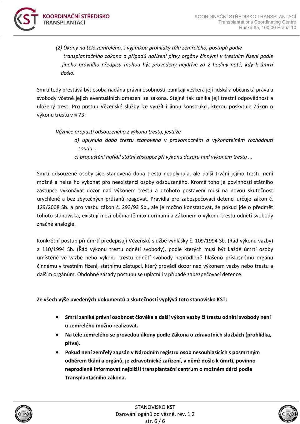 Smrtí tedy přestává být osoba nadána právní osobností, zanikají veškerá její lidská a občanská práva a svobody včetně jejich eventuálních omezení ze zákona.