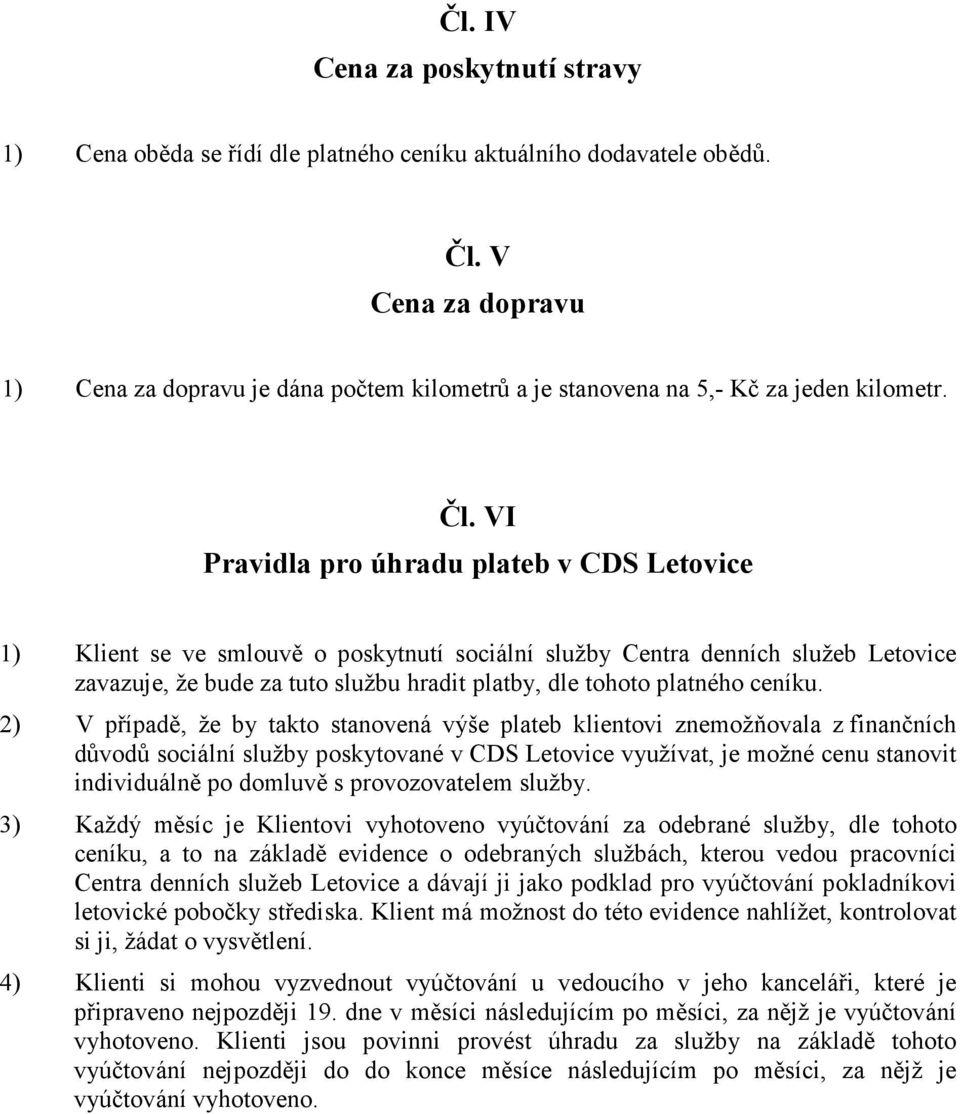 VI Pravidla pro úhradu plateb v CDS Letovice 1) Klient se ve smlouvě o poskytnutí sociální služby Centra denních služeb Letovice zavazuje, že bude za tuto službu hradit platby, dle tohoto platného