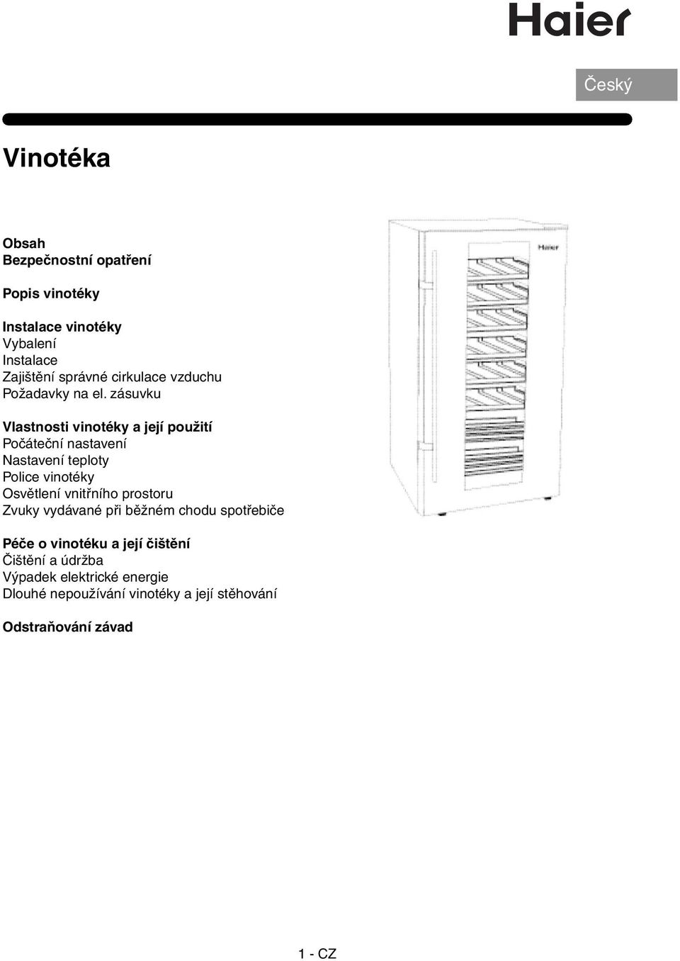 zásuvku Vlastnosti vinotéky a její použití Počáteční nastavení Nastavení teploty Police vinotéky Osvětlení